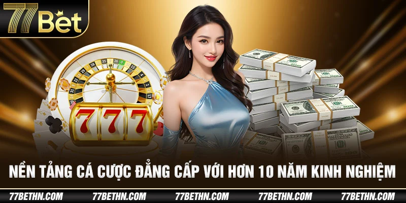 Nền tảng cá cược đẳng cấp với hơn 10 năm kinh nghiệm