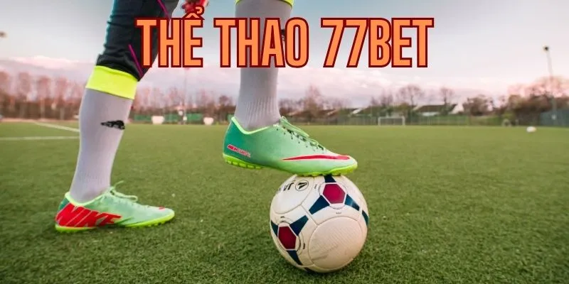 Thể thao 77Bet mang đến những trải nghiệm vô cùng đặc sắc