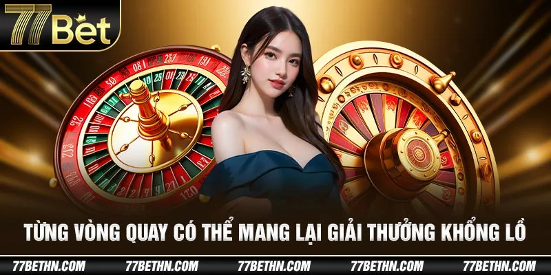 Từng vòng quay có thể mang lại giải thưởng khổng lồ